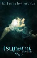 Tsunami: A Love Story di H. Berkeley Rourke edito da Creativia