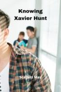 Knowing Xavier Hunt di Scarlett May edito da Scarlett May