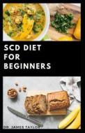 SCD DIET FOR BEGINNERS di TAYLOR Dr. JAMES TAYLOR edito da Independently Published