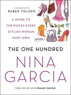 The One Hundred: A Guide to the Pieces Every Stylish Woman Must Own di Nina Garcia edito da DEY STREET BOOKS