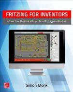 Fritzing for Inventors: Take Your Electronics Project from Prototype to Product di Simon Monk edito da McGraw-Hill Education