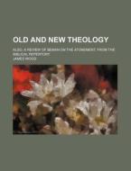 Old And New Theology di James Wood edito da General Books Llc