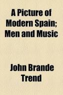 A Picture Of Modern Spain di John Brande Trend edito da General Books Llc