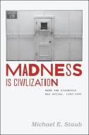 Madness is Civilization di Michael E. Staub edito da The University of Chicago Press