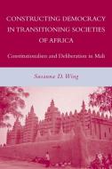 Constructing Democracy in Transitioning Societies of Africa: Constitutionalism and Deliberation in Mali di S. Wing edito da SPRINGER NATURE