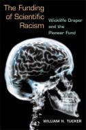 The Funding of Scientific Racism: Wickliffe Draper and the Pioneer Fund di William H. Tucker edito da UNIV OF ILLINOIS PR