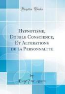 Hypnotisme, Double Conscience, Et Alterations de la Personnalite (Classic Reprint) di Eugene Azam edito da Forgotten Books
