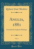 Anglia, 1881, Vol. 4: Zeitschrift Fur Englische Philologie (Classic Reprint) di Richard Paul Wuelcker edito da Forgotten Books