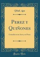 Perez y Quiones: Comedia En Un Acto y En Prosa (Classic Reprint) di Vital Aza edito da Forgotten Books