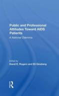 Public And Professional Attitudes Toward Aids Patients di David E. Rogers, Eli Ginzberg edito da Taylor & Francis Ltd