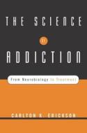 The Science Of Addiction di Carlton K. Erickson edito da Ww Norton & Co