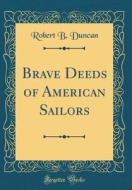 Brave Deeds of American Sailors (Classic Reprint) di Robert B. Duncan edito da Forgotten Books