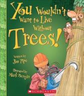 You Wouldn't Want to Live Without Trees! (You Wouldn't Want to Live Without...) di Jim Pipe edito da FRANKLIN WATTS