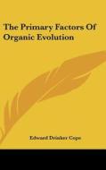 The Primary Factors of Organic Evolution di Edward Drinker Cope edito da Kessinger Publishing