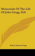 Memorials Of The Life Of John Gregg, D.d di ROBERT SAMUEL GREGG edito da Kessinger Publishing