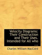 Velocity Diagrams: Their Construction and Their Uses. Intended for All who ... di Charles William MacCord edito da BiblioLife