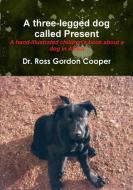 A three-legged dog called Present di Ross Gordon Cooper edito da Lulu.com