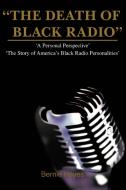 The Death of Black Radio di Bernie J Hayes edito da iUniverse