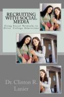 Recruiting with Social Media: Using Social Networks to Drive College Admissions di Clinton R. Lanier, Dr Clinton R. Lanier edito da W1c