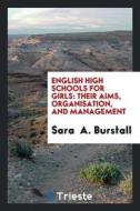English High Schools for Girls: Their Aims, Organisation, and Management di Sara Burstall edito da LIGHTNING SOURCE INC