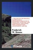 A Treatise on the Principal Mathematical Instruments Employed in Surveying ... di Frederick Walter Simms edito da LIGHTNING SOURCE INC