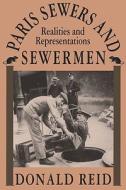 Paris Sewers and Sewermen: Realities and Representations di Donald Reid edito da HARVARD UNIV PR