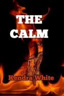 The Calm di Kendra J. White edito da Saffire Sun Publishing