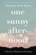 One Sunny Afternoon: A Memoir of Trauma and Healing di Amanda Jette Knox edito da VIKING