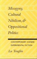 Misogyny, Cultural Nihilism, and Oppositional Politics di Tonglin Lu edito da Stanford University Press