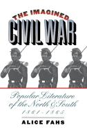 The Imagined Civil War: Popular Literature of the North and South, 1861-1865 di Alice Fahs edito da UNIV OF NORTH CAROLINA PR