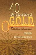 40 Days to a Life of G.O.L.D.: God-Ordained Life Development di Ed Gray edito da JUDSON PR