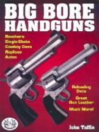 Big Bore Handguns di John Taffin edito da F&w Publications Inc