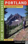 One Night Wilderness: Portland: Quick and Convenient Backcountry Getaways Within Three Hours of the City di Douglas Lorain edito da WILDERNESS PR