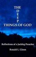 The Deep Things of God: Reflections of a Jackleg Preacher di Ronald L. Glenn edito da Sigfam Publishing, LLC