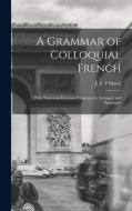 A Grammar of Colloquial French; With Numerous Exercises Progressively Arranged and Paradigms edito da LIGHTNING SOURCE INC