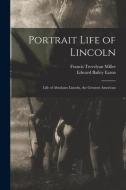 Portrait Life of Lincoln: Life of Abraham Lincoln, the Greatest American di Francis Trevelyan Miller, Edward Bailey Eaton edito da LIGHTNING SOURCE INC