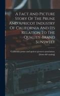 A Fact And Picture Story Of The Prune And Apricot Industry Of California And Its Relation To The Quality-brand Sunsweet A Fact And Picture Story Of The Prune And Apricot Industry Of California And Its Relation To The Quality-brand Sunsweet