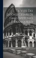 Le Vite Dei Dodici Cesari Di Gaio Svetonio Tranquillo di Suetonius, Paolo Del Rosse edito da LEGARE STREET PR