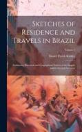 Sketches of Residence and Travels in Brazil: Embracing Historical and Geographical Notices of the Empire and Its Several Provinces; Volume 1 di Daniel Parish Kidder edito da LEGARE STREET PR