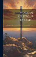 Modern Religious Thought: As Interpreted By Preachers Of All The Denominations, 1903 di Anonymous edito da LEGARE STREET PR