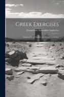 Greek Exercises: Followed by an English and Greek Vocabulary di Evangelinus Apostolides Sophocles edito da LEGARE STREET PR