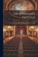 Dr. Johannes Faustus: Puppet Play; Now First Done Into English, in Four Acts di Anonymous edito da LEGARE STREET PR
