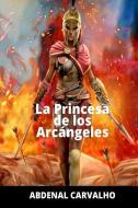 La Princesa De Los Arcangeles di Abdenal Carvalho edito da Blurb