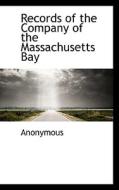 Records Of The Company Of The Massachusetts Bay di Anonymous edito da Bibliolife