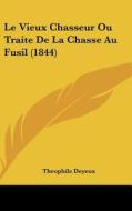 Le Vieux Chasseur Ou Traite de La Chasse Au Fusil (1844) di Theophile Deyeux edito da Kessinger Publishing