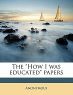 The How I Was Educated Papers di Anonymous edito da Nabu Press