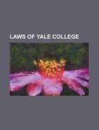 Laws Of Yale College; Collection Of Pieces di Unknown Author edito da General Books Llc