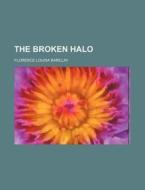 The Broken Halo di Florence Louisa Barclay edito da General Books Llc