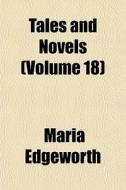 Tales And Novels Volume 18 di Maria Edgeworth edito da General Books