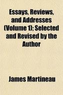 Essays, Reviews, And Addresses Volume 1 di James Martineau edito da General Books